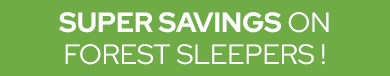 Super Savings on Forest Sleepers