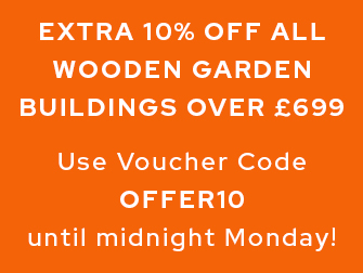 Extra 10% off all wooden garden buildings over £699 - use voucher code OFFER10 until midnight Monday!