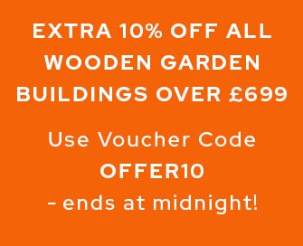 Extra 10% off all wooden garden buildings over £699 - use voucher code OFFER10 ends at midnight!